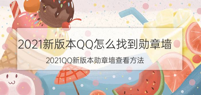 2021新版本QQ怎么找到勋章墙（2021QQ新版本勋章墙查看方法 ）